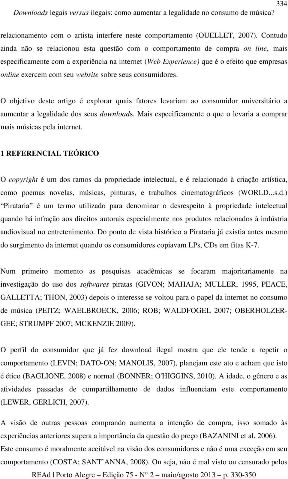 seu website sobre seus consumidores. O objetivo deste artigo é explorar quais fatores levariam ao consumidor universitário a aumentar a legalidade dos seus downloads.