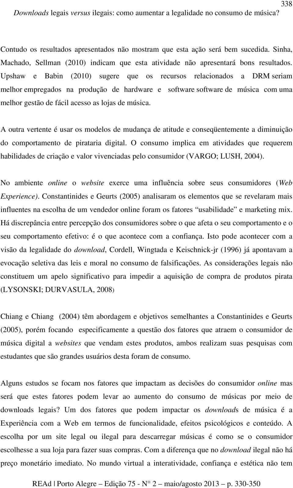 Upshaw e Babin (2010) sugere que os recursos relacionados a DRM seriam melhor empregados na produção de hardware e software software de música com uma melhor gestão de fácil acesso as lojas de música.