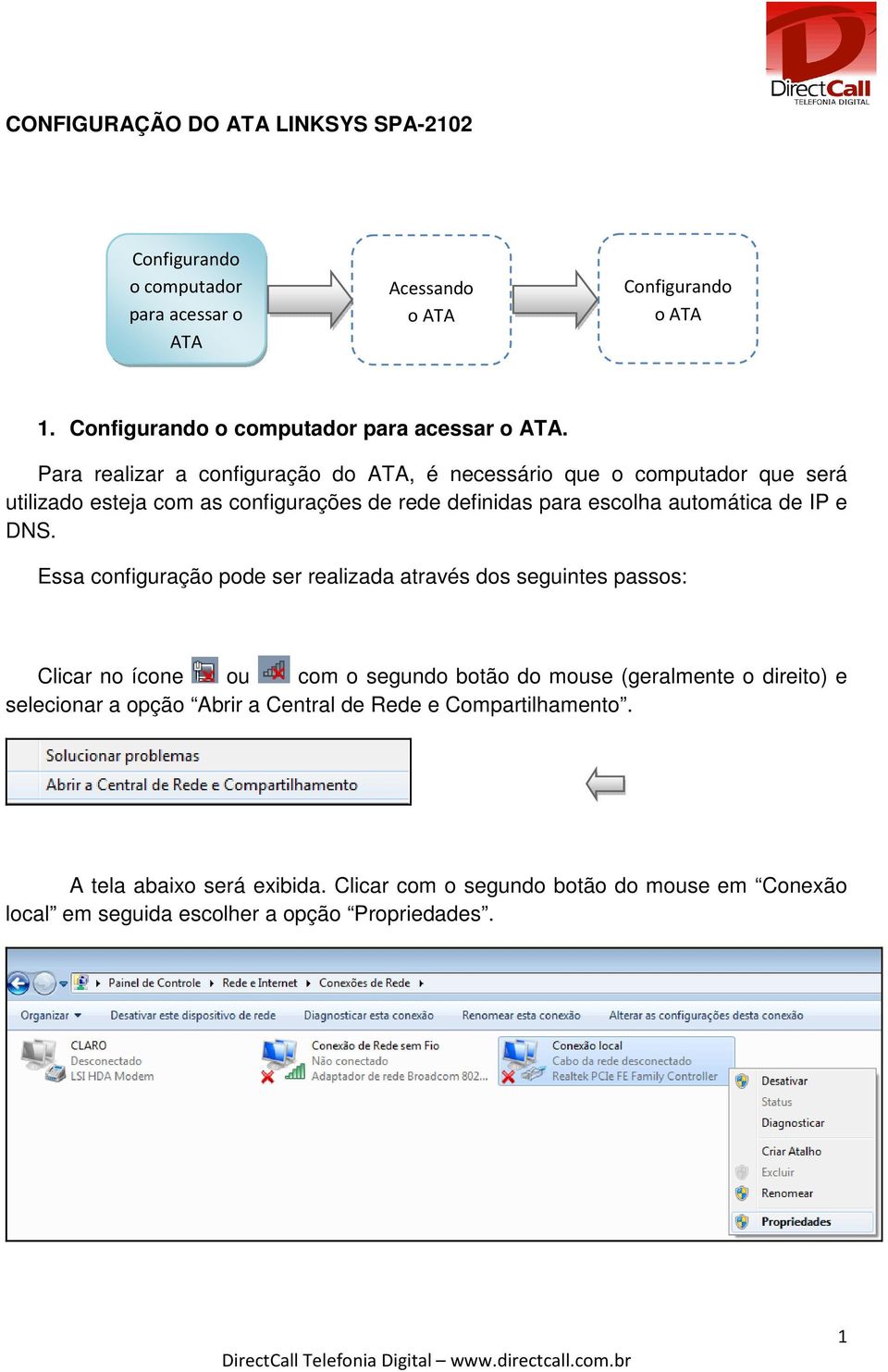 Para realizar a configuração d, é necessário que o computador que será utilizado esteja com as configurações de rede definidas para escolha automática de IP e