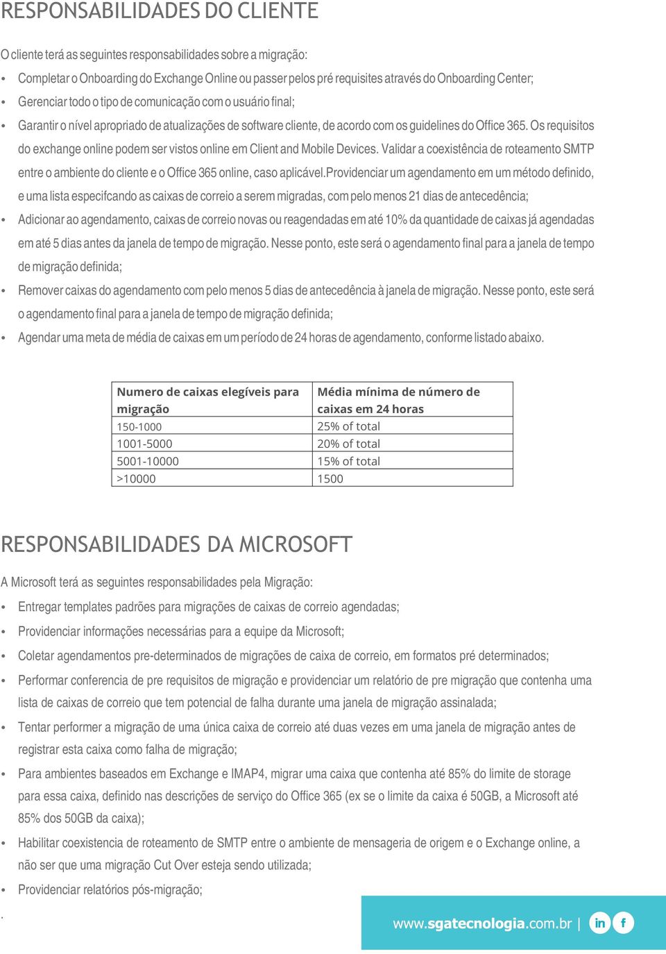 Os requisitos do exchange online podem ser vistos online em Client and Mobile Devices. Validar a coexistência de roteamento SMTP entre o ambiente do cliente e o Office 365 online, caso aplicável.