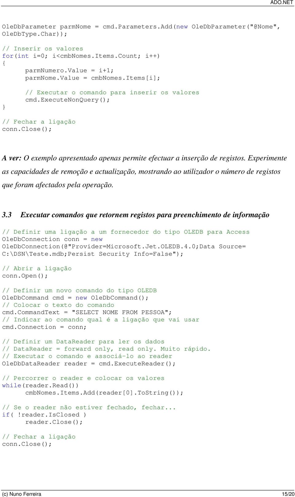 close(); A ver: O exemplo apresentado apenas permite efectuar a inserção de registos.