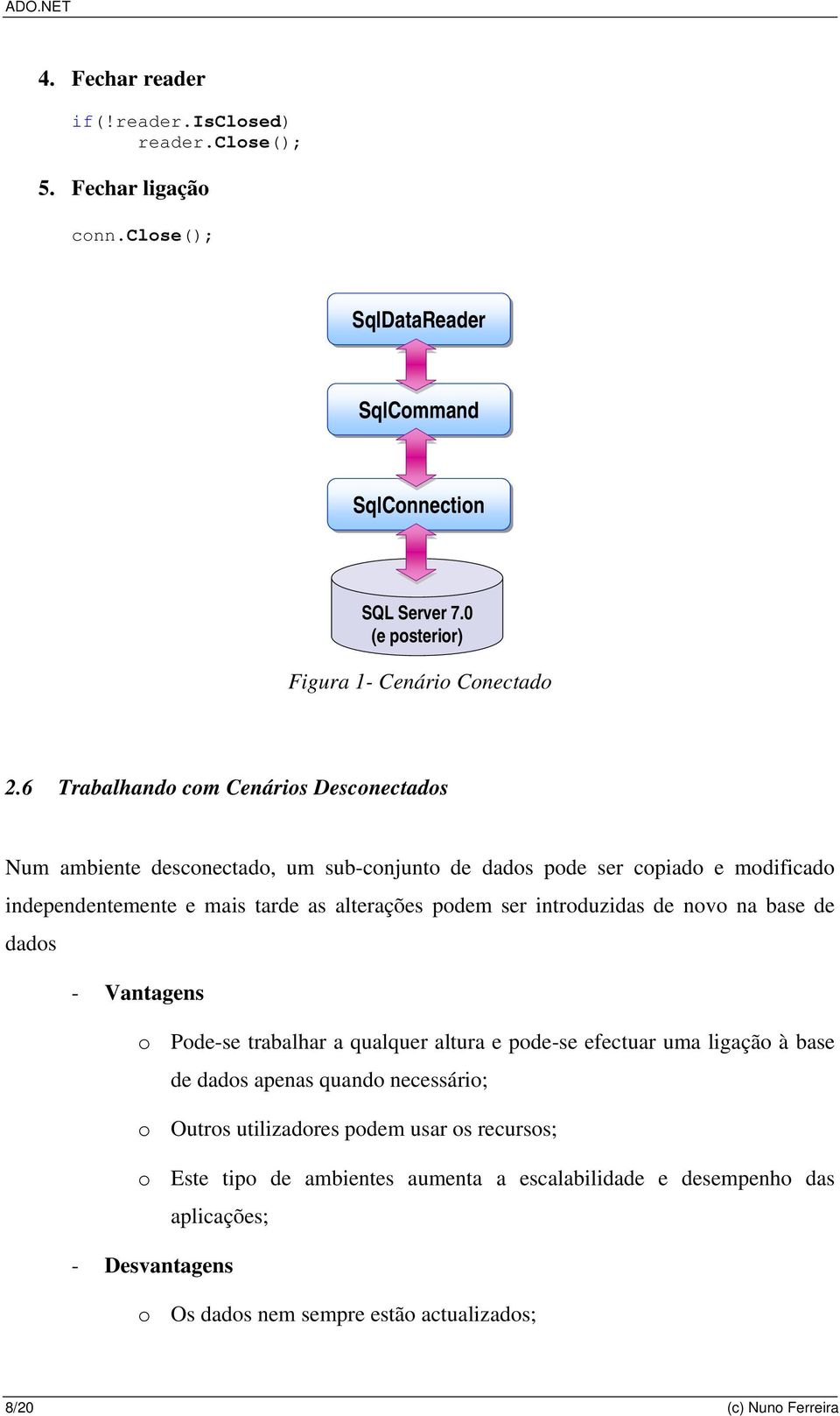 6 Trabalhando com Cenários Desconectados Num ambiente desconectado, um sub-conjunto de dados pode ser copiado e modificado independentemente e mais tarde as alterações podem ser