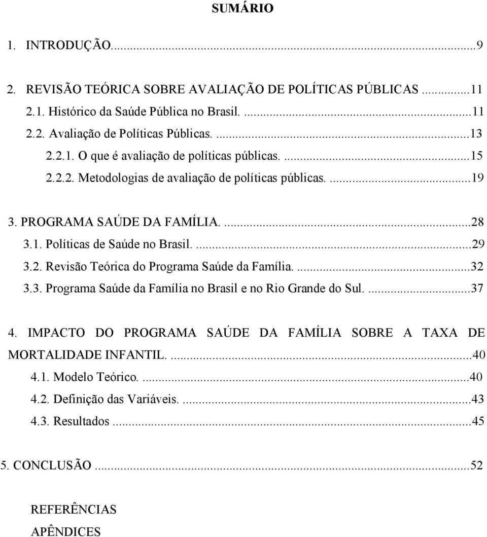 ...29 3.2. Revisão Teórica do Programa Saúde da Família....32 3.3. Programa Saúde da Família no Brasil e no Rio Grande do Sul....37 4.