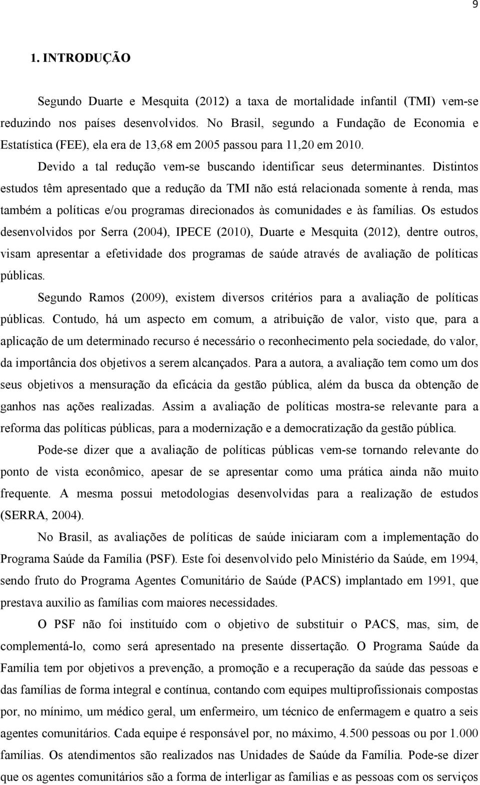 Distintos estudos têm apresentado que a redução da TMI não está relacionada somente à renda, mas também a políticas e/ou programas direcionados às comunidades e às famílias.