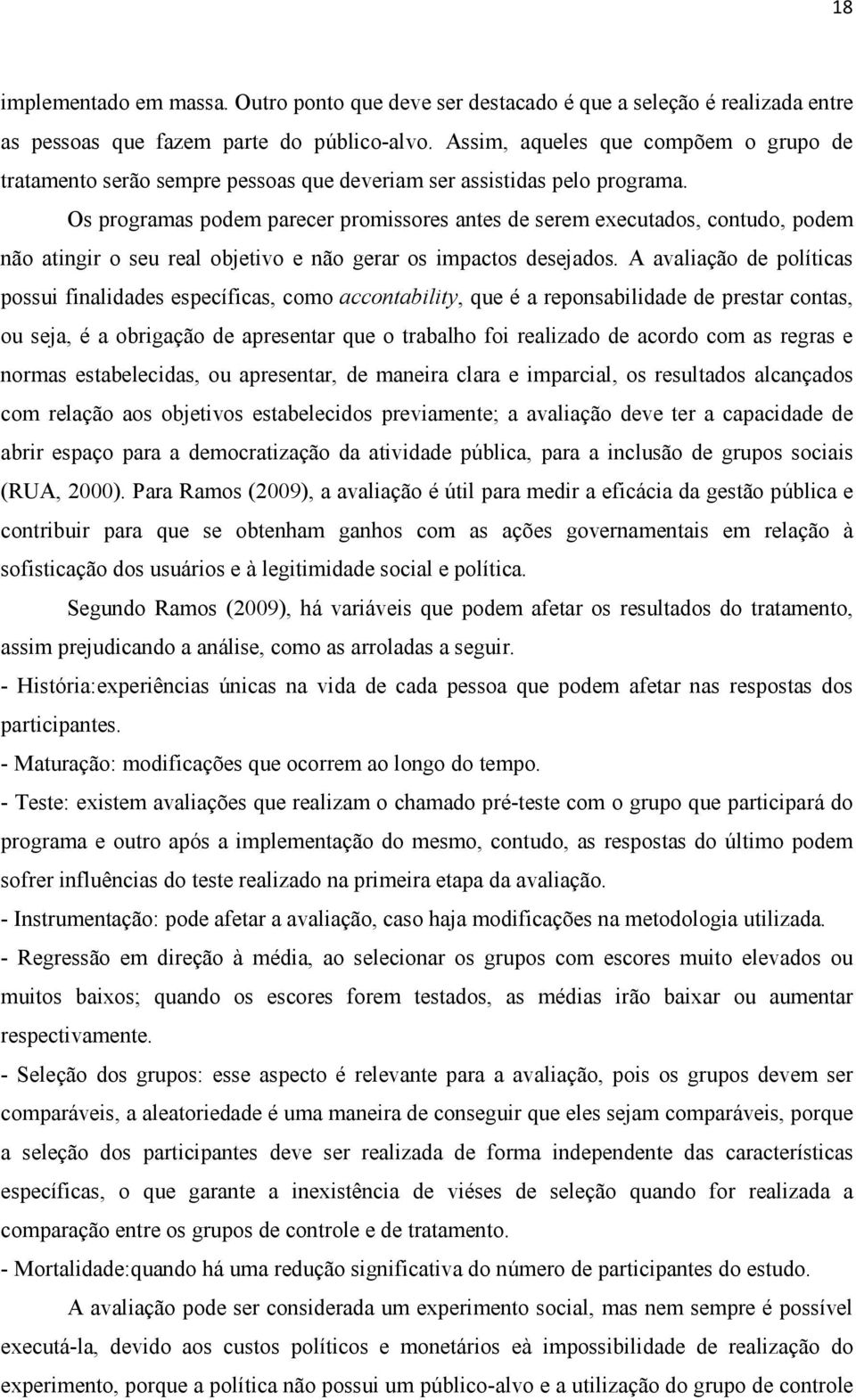 Os programas podem parecer promissores antes de serem executados, contudo, podem não atingir o seu real objetivo e não gerar os impactos desejados.