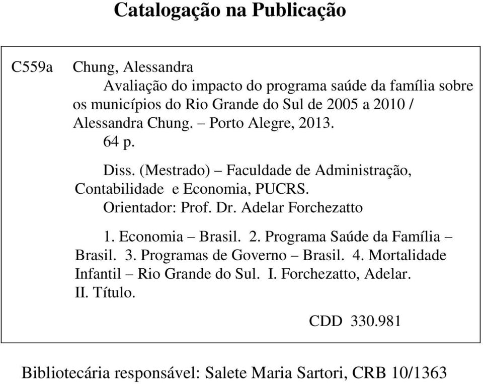 Orientador: Prof. Dr. Adelar Forchezatto 1. Economia Brasil. 2. Programa Saúde da Família Brasil. 3. Programas de Governo Brasil. 4.