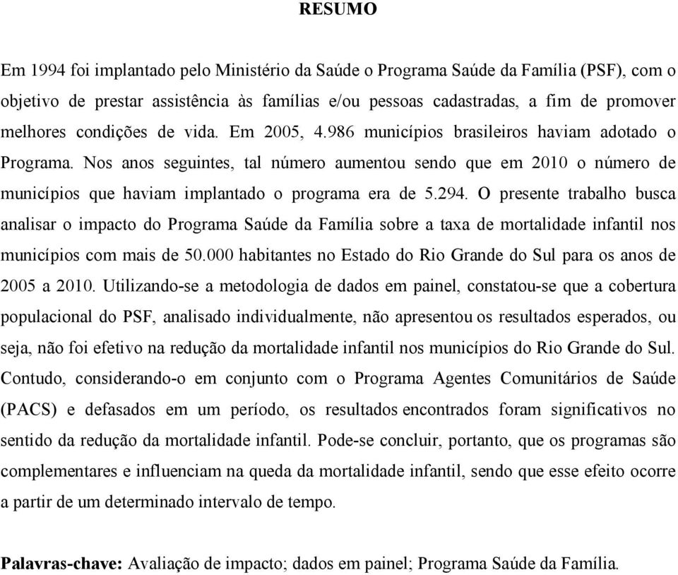 Nos anos seguintes, tal número aumentou sendo que em 2010 o número de municípios que haviam implantado o programa era de 5.294.