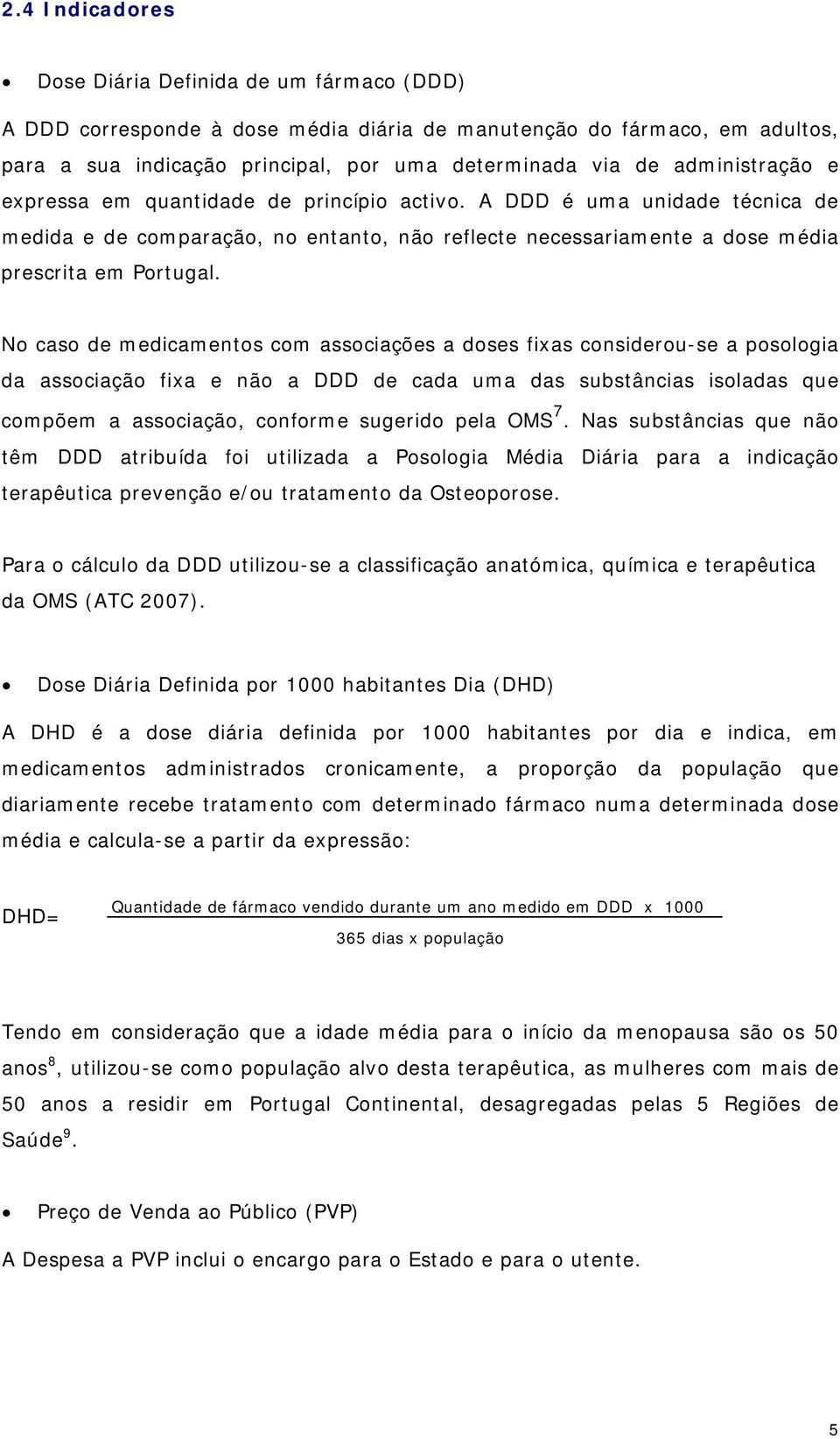 No caso de medicamentos com associações a doses fixas considerou-se a posologia da associação fixa e não a DDD de cada uma das substâncias isoladas que compõem a associação, conforme sugerido pela