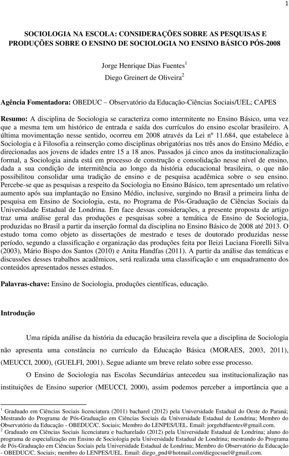 entrada e saída dos currículos do ensino escolar brasileiro. A última movimentação nesse sentido, ocorreu em 2008 através da Lei nº 11.