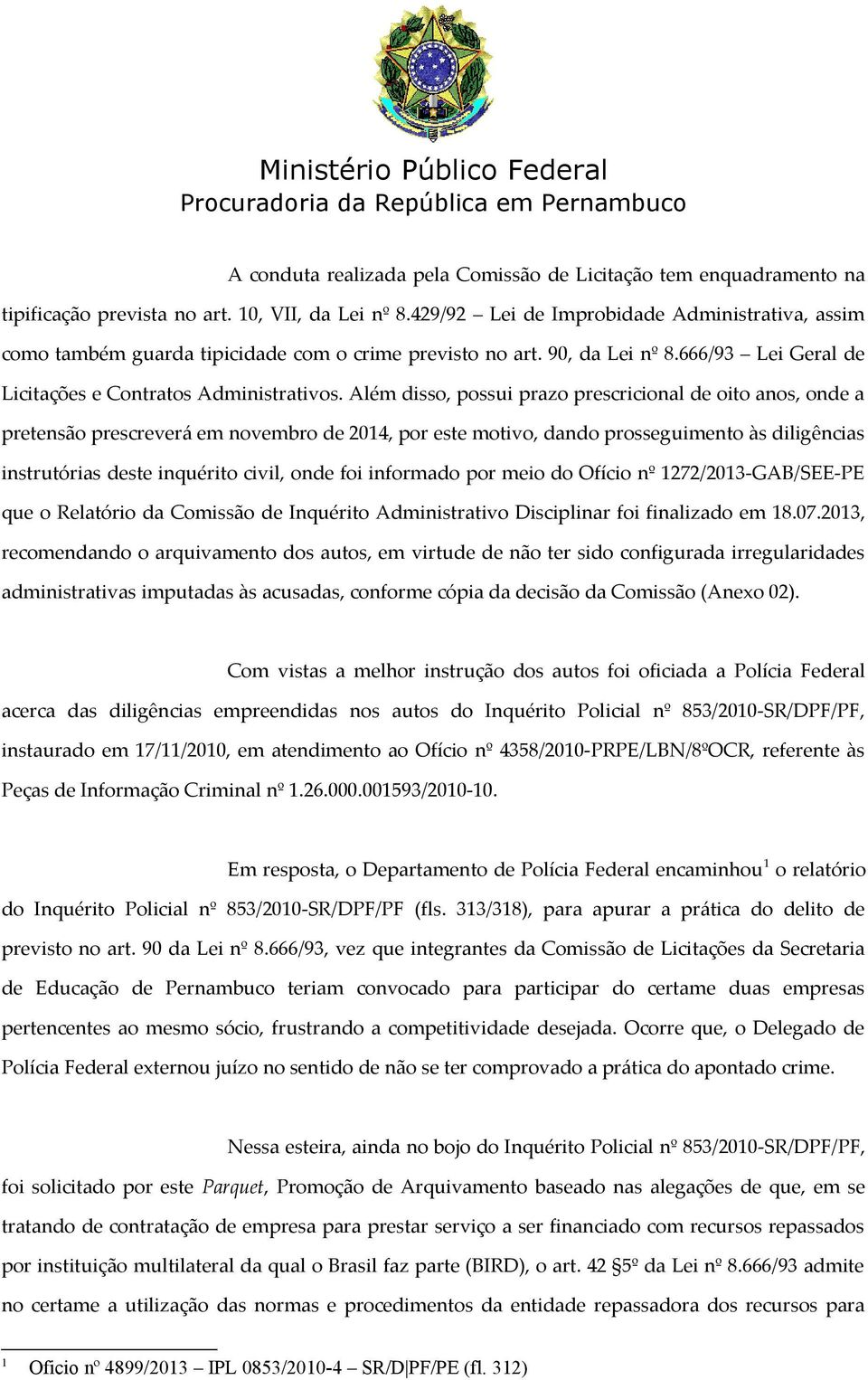 Além disso, possui prazo prescricional de oito anos, onde a pretensão prescreverá em novembro de 2014, por este motivo, dando prosseguimento às diligências instrutórias deste inquérito civil, onde