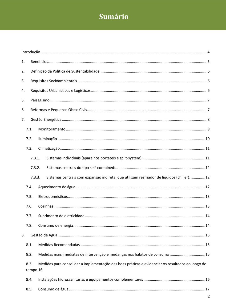 .. 11 7.3.2. Sistemas centrais do tipo self-contained:... 12 7.3.3. Sistemas centrais com expansão indireta, que utilizam resfriador de líquidos (chiller):... 12 7.4. Aquecimento de água... 12 7.5.