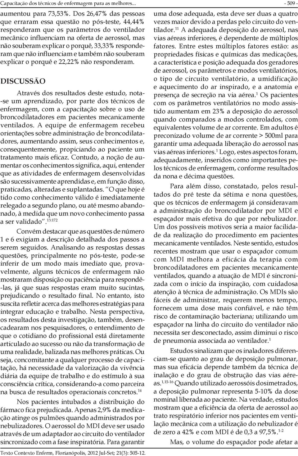 responderam que não influenciam e também não souberam explicar o porquê e 22,22% não responderam.