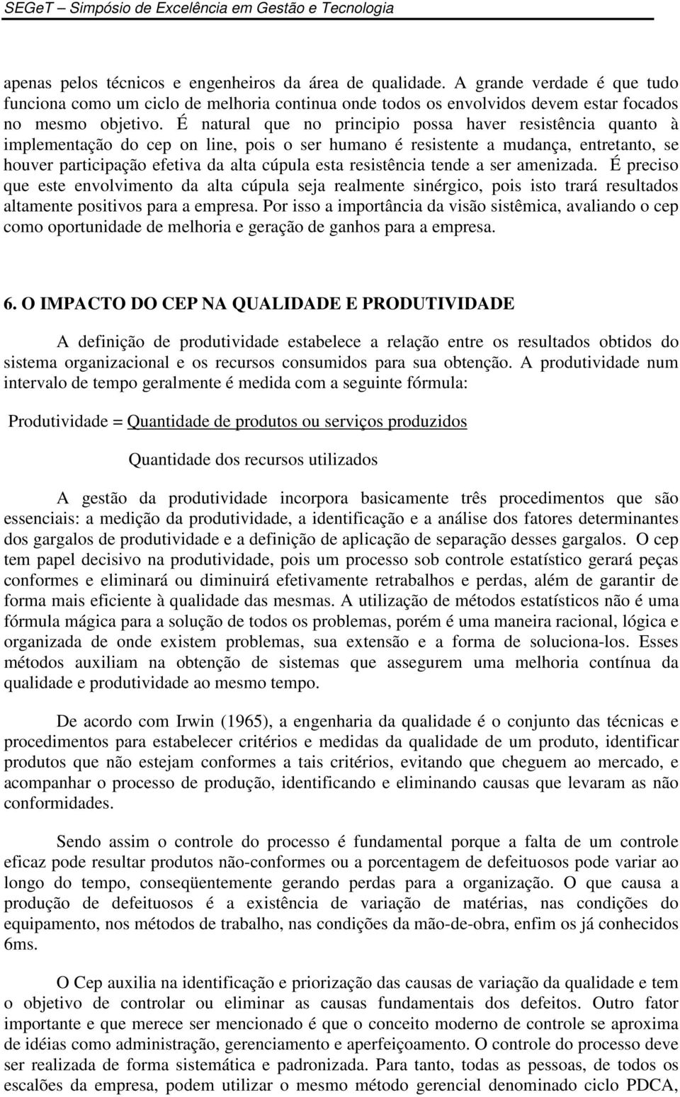 resistência tende a ser amenizada. É preciso que este envolvimento da alta cúpula seja realmente sinérgico, pois isto trará resultados altamente positivos para a empresa.