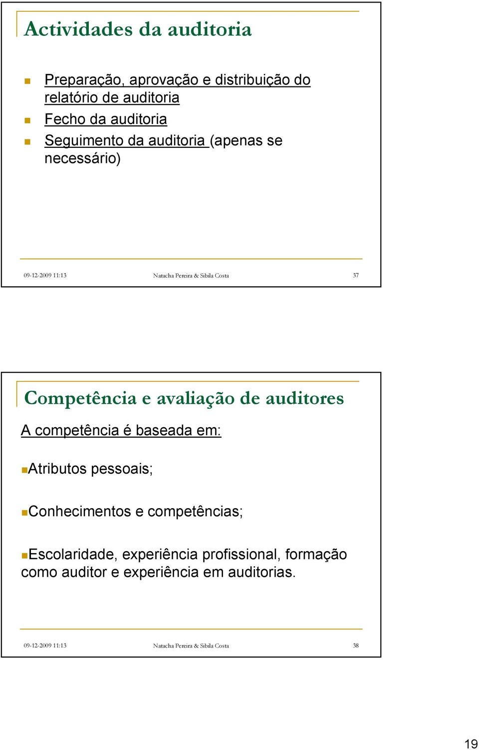 avaliação de auditores A competência é baseada em: Atributos pessoais; Conhecimentos e competências; Escolaridade,