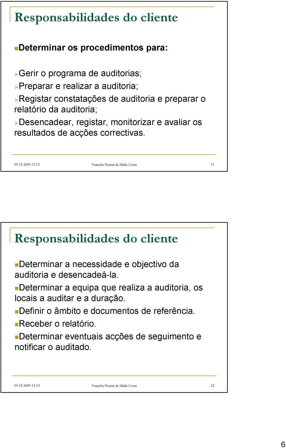 09-12-2009 11:13 Natacha Pereira & Sibila Costa 11 Responsabilidades do cliente Determinar a necessidade e objectivo da auditoria e desencadeá-la.