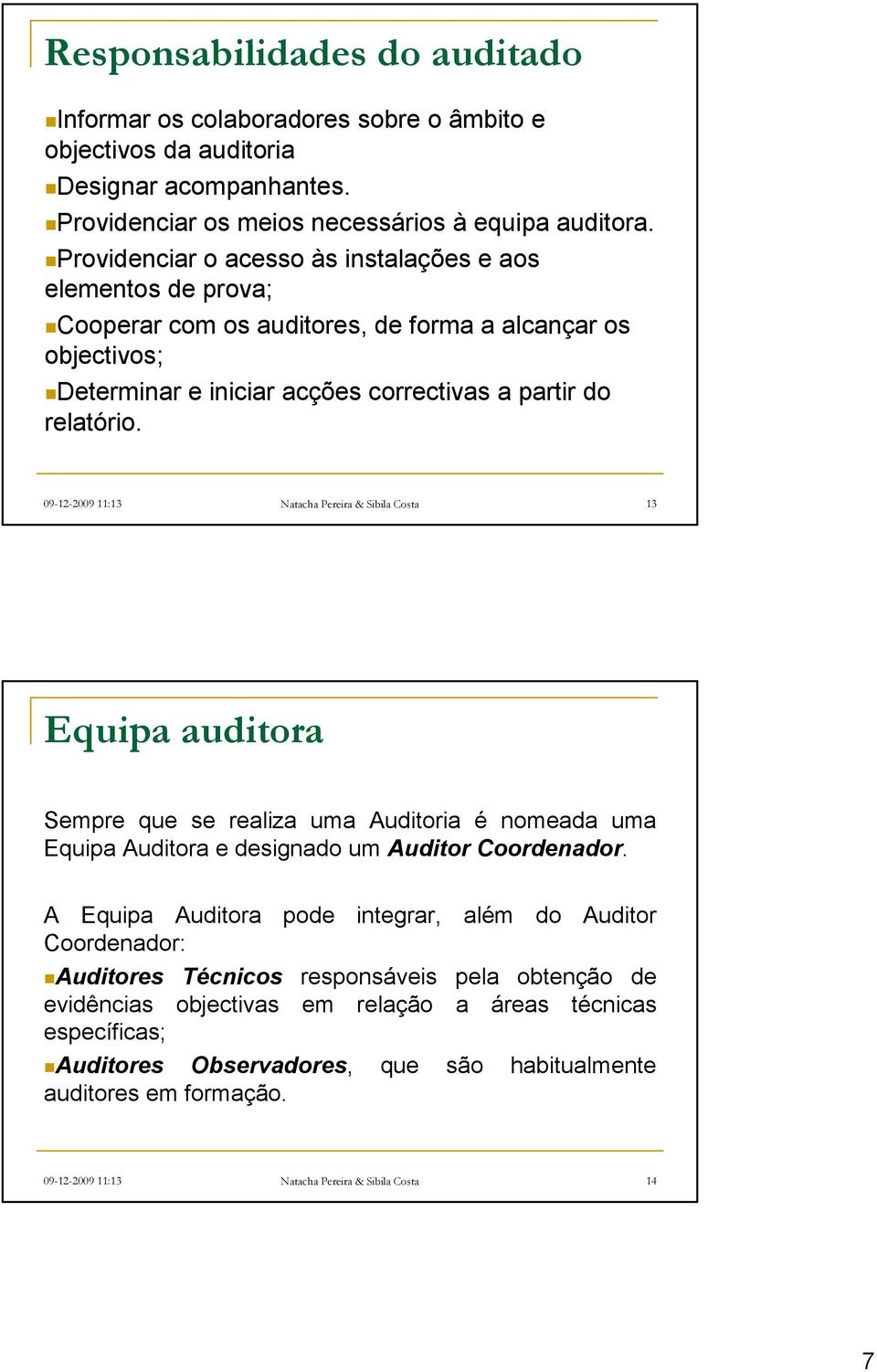 09-12-2009 11:13 Natacha Pereira & Sibila Costa 13 Equipa auditora Sempre que se realiza uma Auditoria é nomeada uma Equipa Auditora e designado um Auditor Coordenador.