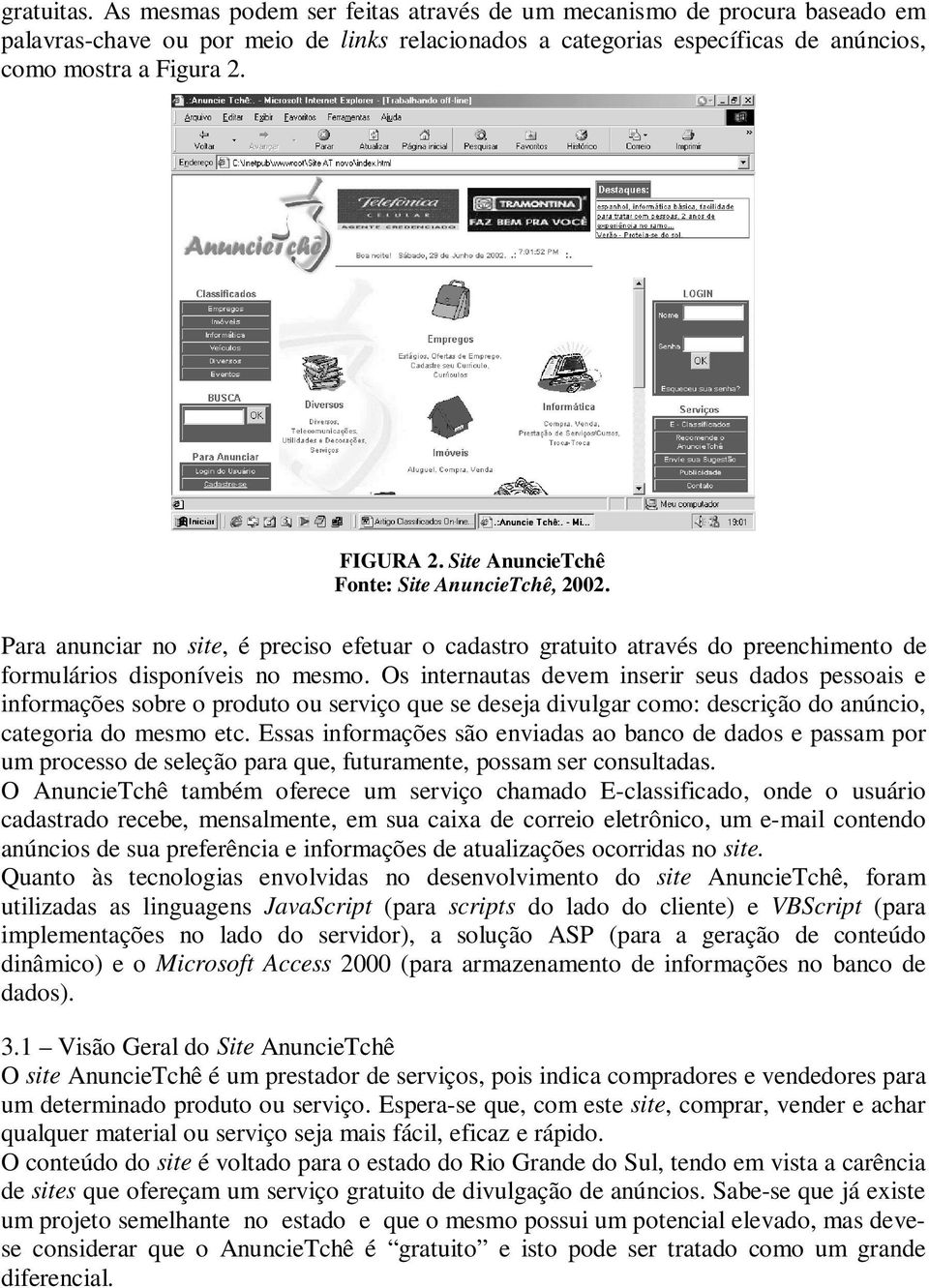 Os internautas devem inserir seus dados pessoais e informações sobre o produto ou serviço que se deseja divulgar como: descrição do anúncio, categoria do mesmo etc.