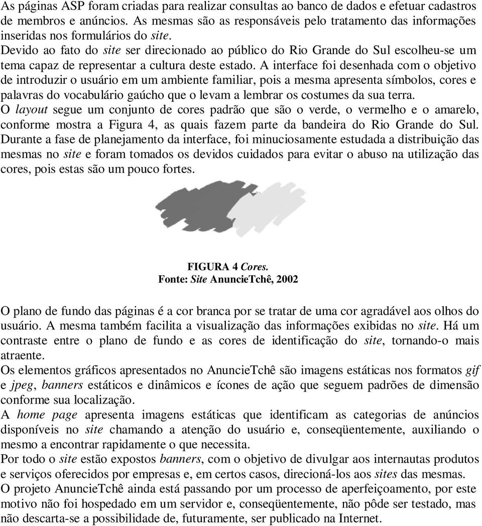 Devido ao fato do site ser direcionado ao público do Rio Grande do Sul escolheu-se um tema capaz de representar a cultura deste estado.