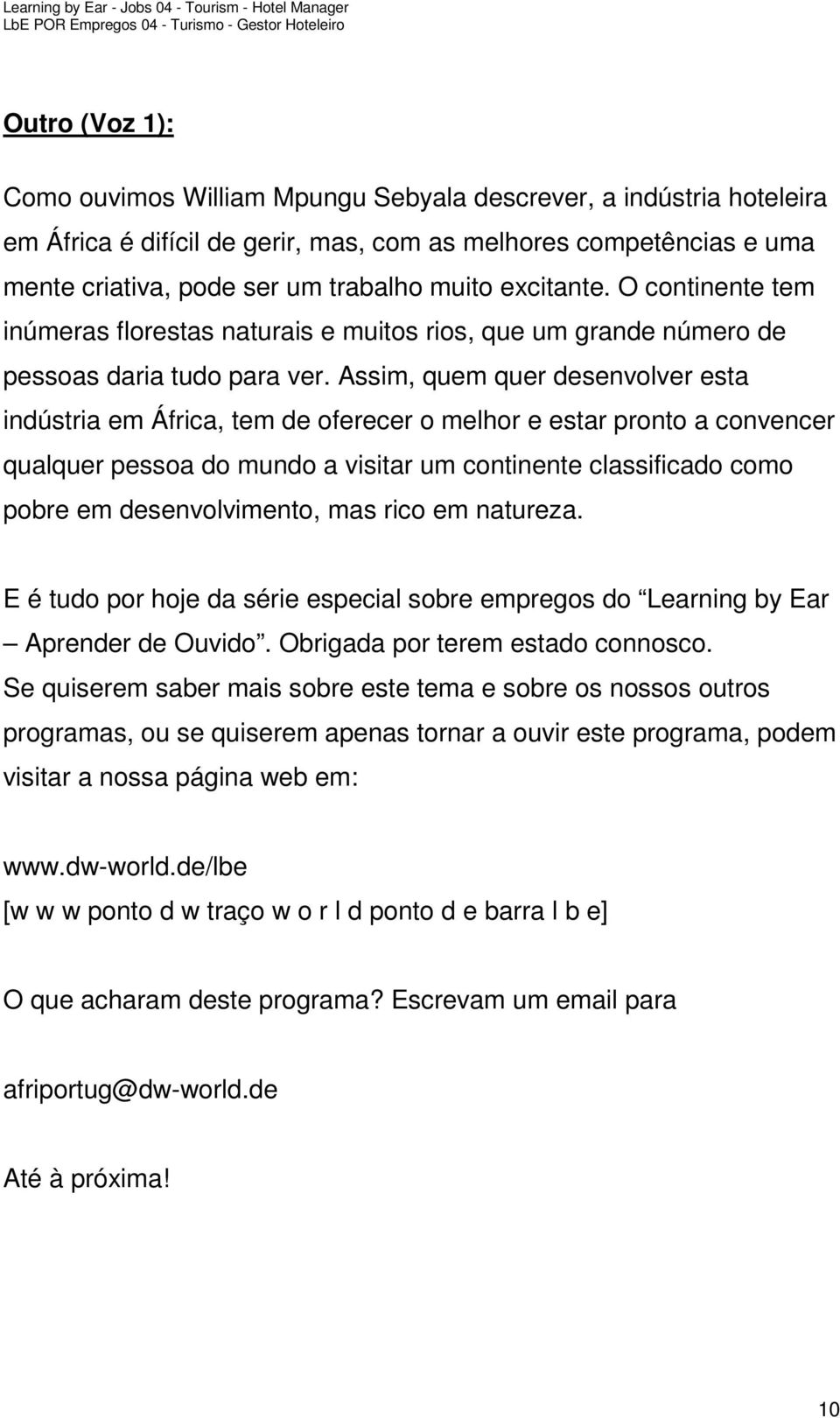 Assim, quem quer desenvolver esta indústria em África, tem de oferecer o melhor e estar pronto a convencer qualquer pessoa do mundo a visitar um continente classificado como pobre em desenvolvimento,