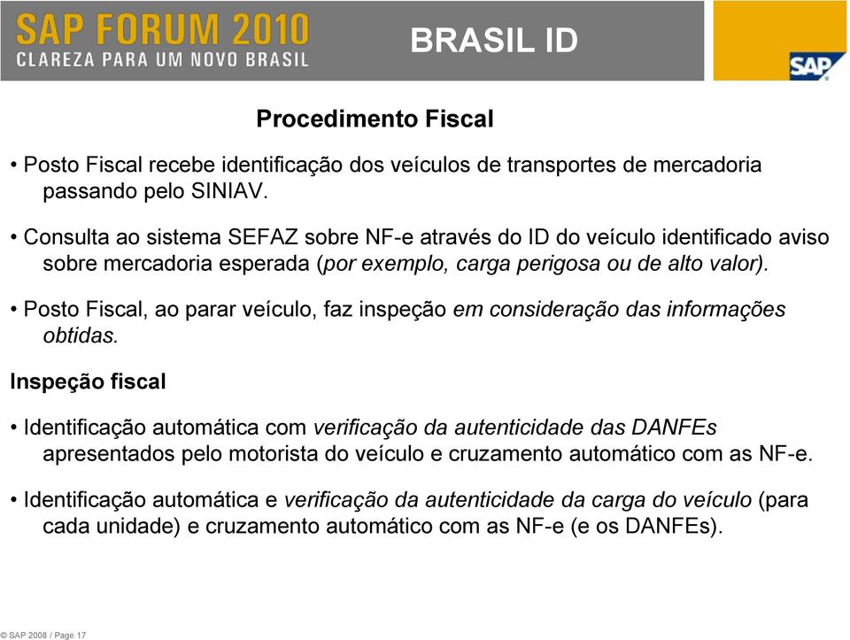 Posto Fiscal, ao parar veículo, faz inspeção em consideração das informações obtidas.