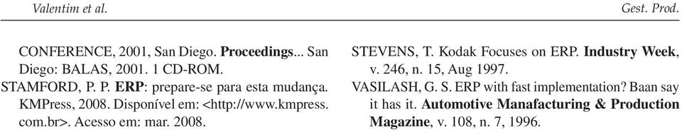 Acesso em: mar. 2008. STEVENS, T. Kodak Focuses on ERP. Industry Week, v. 246, n. 15, Aug 1997. VASILASH, G. S. ERP with fast implementation?