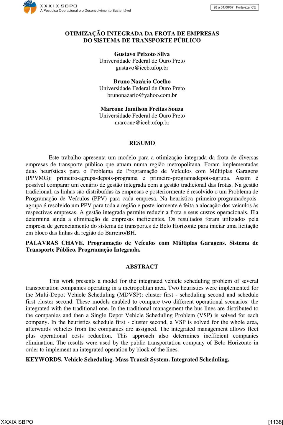 br RESUMO Este trabalho apresenta um modelo para a otimização integrada da frota de diversas empresas de transporte público que atuam numa região metropolitana.