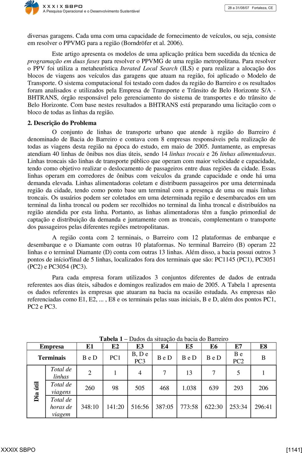 Para resolver o PPV foi utiliza a metaheurística Iterated Local Search (ILS) e para realizar a alocação dos blocos de viagens aos veículos das garagens que atuam na região, foi aplicado o Modelo de