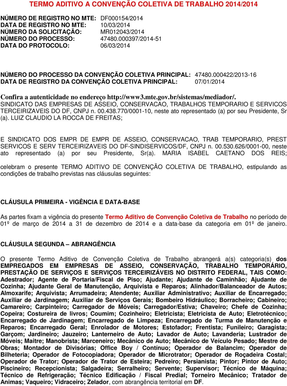 000422/201316 DATA DE REGISTRO DA CONVENÇÃO COLETIVA PRINCIPAL: 07/01/2014 Confira a autenticidade no endereço http://www3.mte.gov.br/sistemas/mediador/.