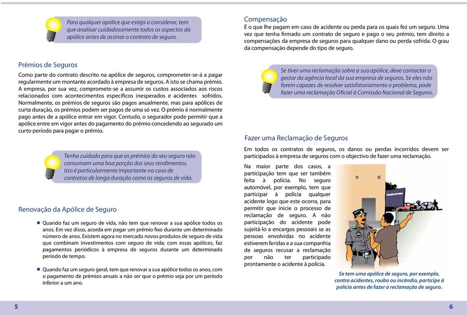 A empresa, por sua vez, compromete-se a assumir os custos associados aos riscos relacionados com acontecimentos específicos inesperados e acidentes sofridos.