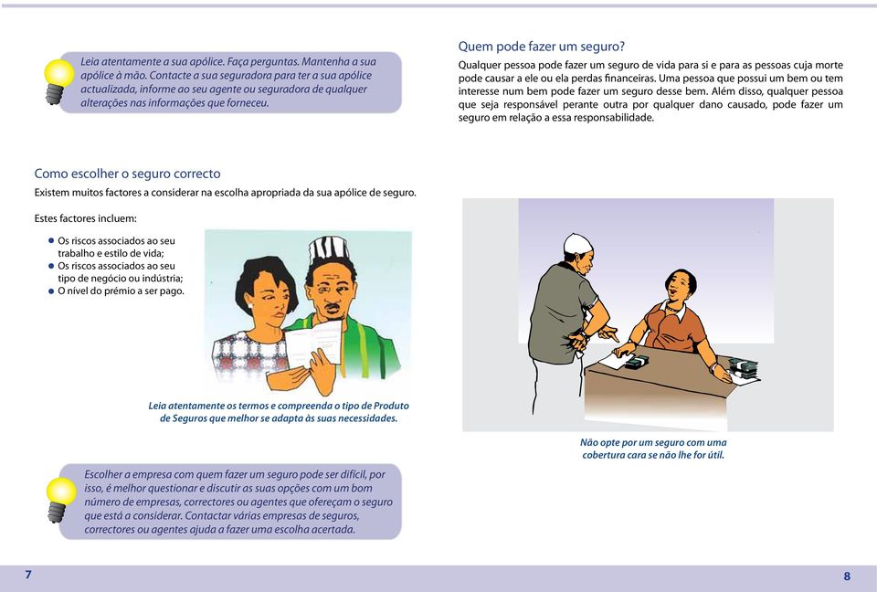 Qualquer pessoa pode fazer um seguro de vida para si e para as pessoas cuja morte pode causar a ele ou ela perdas financeiras.