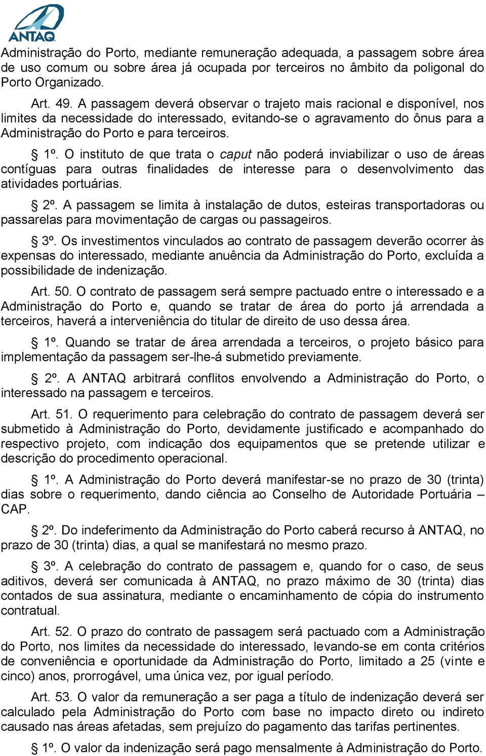 O instituto de que trata o caput não poderá inviabilizar o uso de áreas contíguas para outras finalidades de interesse para o desenvolvimento das atividades portuárias. 2º.