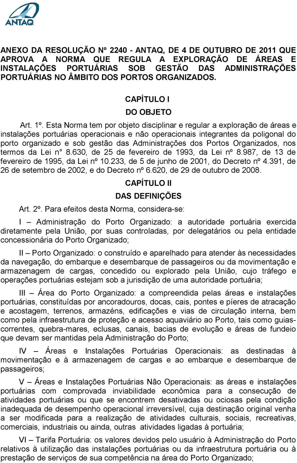 Esta Norma tem por objeto disciplinar e regular a exploração de áreas e instalações portuárias operacionais e não operacionais integrantes da poligonal do porto organizado e sob gestão das