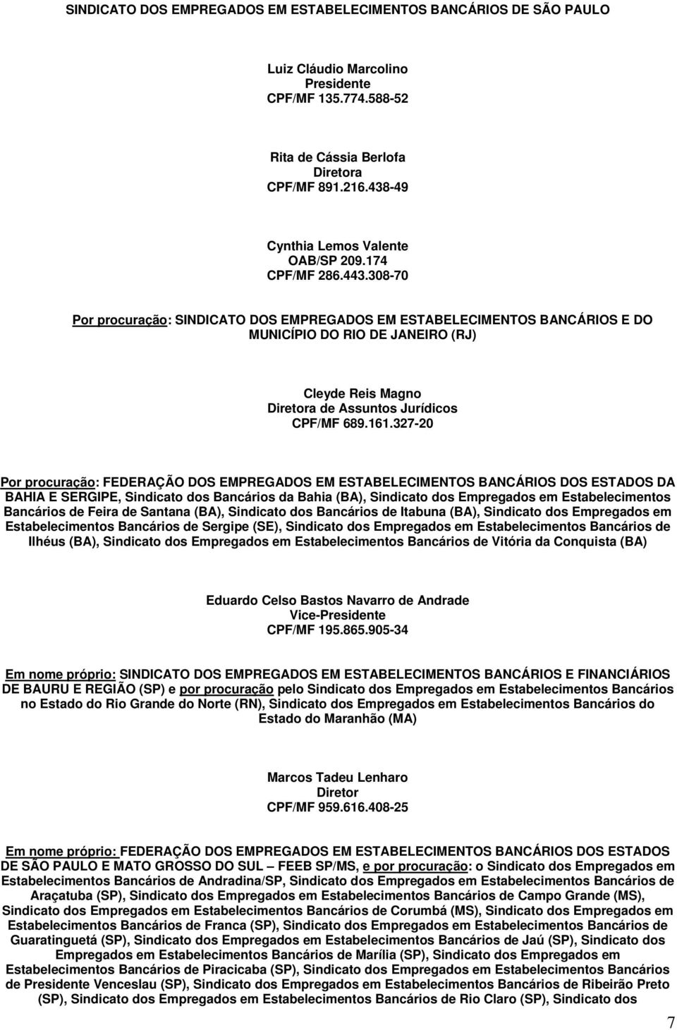 308-70 Por procuração: SINDICATO DOS EMPREGADOS EM ESTABELECIMENTOS BANCÁRIOS E DO MUNICÍPIO DO RIO DE JANEIRO (RJ) Cleyde Reis Magno Diretora de Assuntos Jurídicos CPF/MF 689.161.