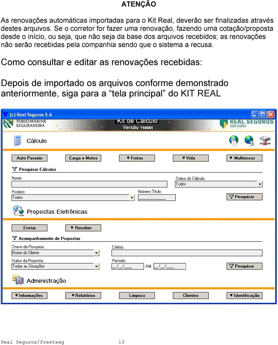 arquivos recebidos; as renovações não serão recebidas pela companhia sendo que o sistema a recusa.