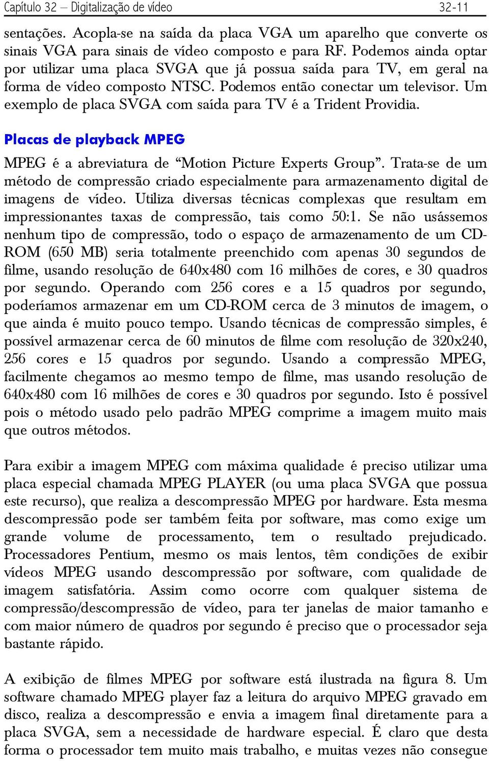 Um exemplo de placa SVGA com saída para TV é a Trident Providia. Placas de playback MPEG MPEG é a abreviatura de Motion Picture Experts Group.