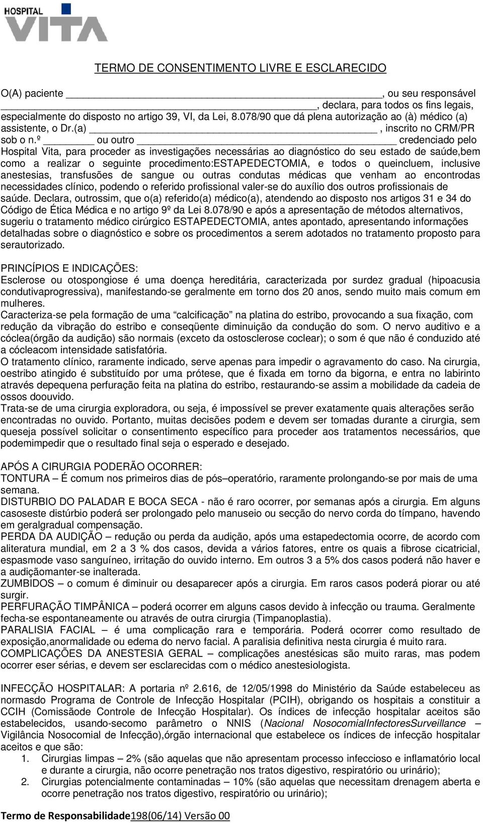 º ou outro credenciado pelo Hospital Vita, para proceder as investigações necessárias ao diagnóstico do seu estado de saúde,bem como a realizar o seguinte procedimento:estapedectomia, e todos o