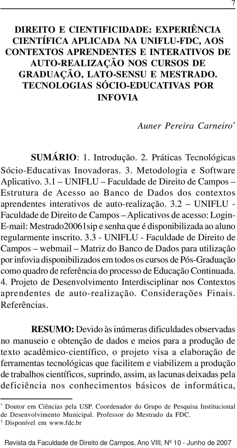 Metodologia e Software Aplicativo. 3.1 UNIFLU Faculdade de Direito de Campos Estrutura de Acesso ao Banco de Dados dos contextos aprendentes interativos de auto-realização. 3.2 UNIFLU - Faculdade de Direito de Campos Aplicativos de acesso: Login- E-mail: Mestrado20061sip e senha que é disponibilizada ao aluno regularmente inscrito.