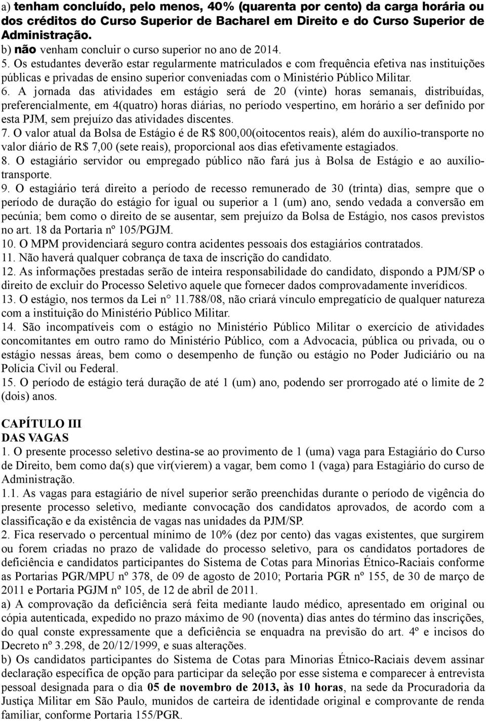 Os estudantes deverão estar regularmente matriculados e com frequência efetiva nas instituições públicas e privadas de ensino superior conveniadas com o Ministério Público Militar. 6.