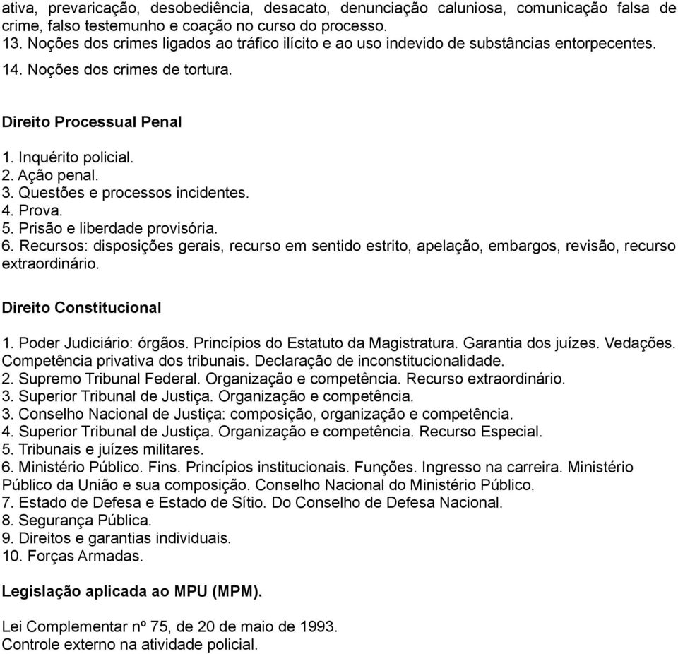 Questões e processos incidentes. 4. Prova. 5. Prisão e liberdade provisória. 6. Recursos: disposições gerais, recurso em sentido estrito, apelação, embargos, revisão, recurso extraordinário.