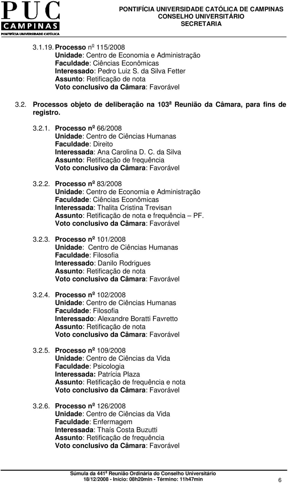 2.4. Processo n o 102/2008 Faculdade: Filosofia Interessado: Alexandre Boratti Favretto 3.2.5.