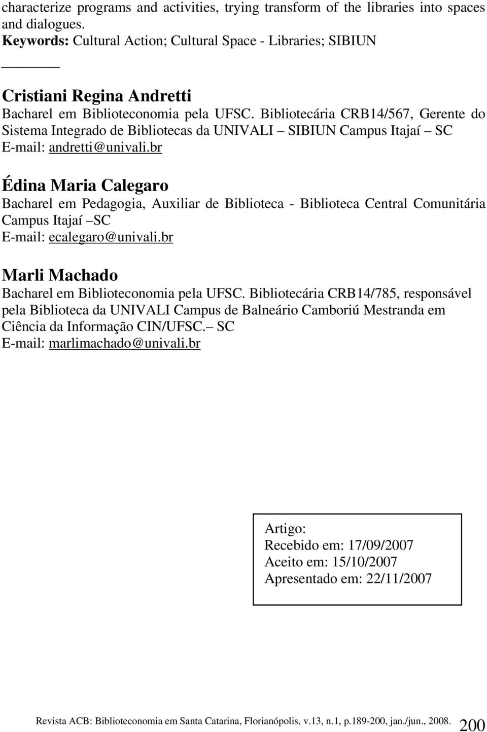 Bibliotecária CRB14/567, Gerente do Sistema Integrado de Bibliotecas da UNIVALI SIBIUN Campus Itajaí SC E-mail: andretti@univali.