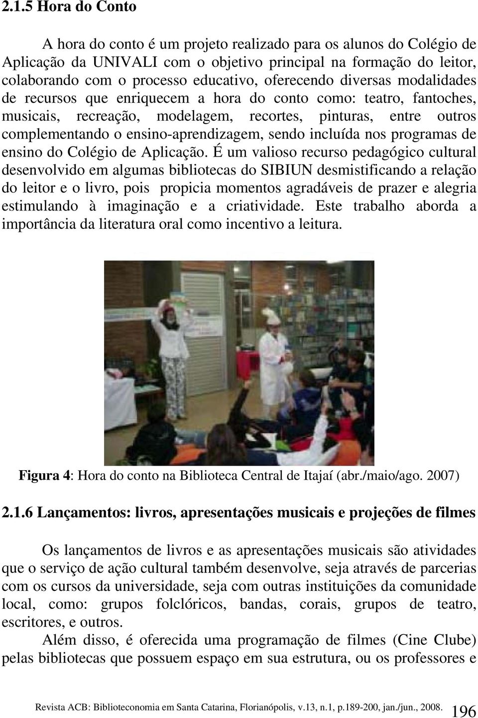 ensino-aprendizagem, sendo incluída nos programas de ensino do Colégio de Aplicação.