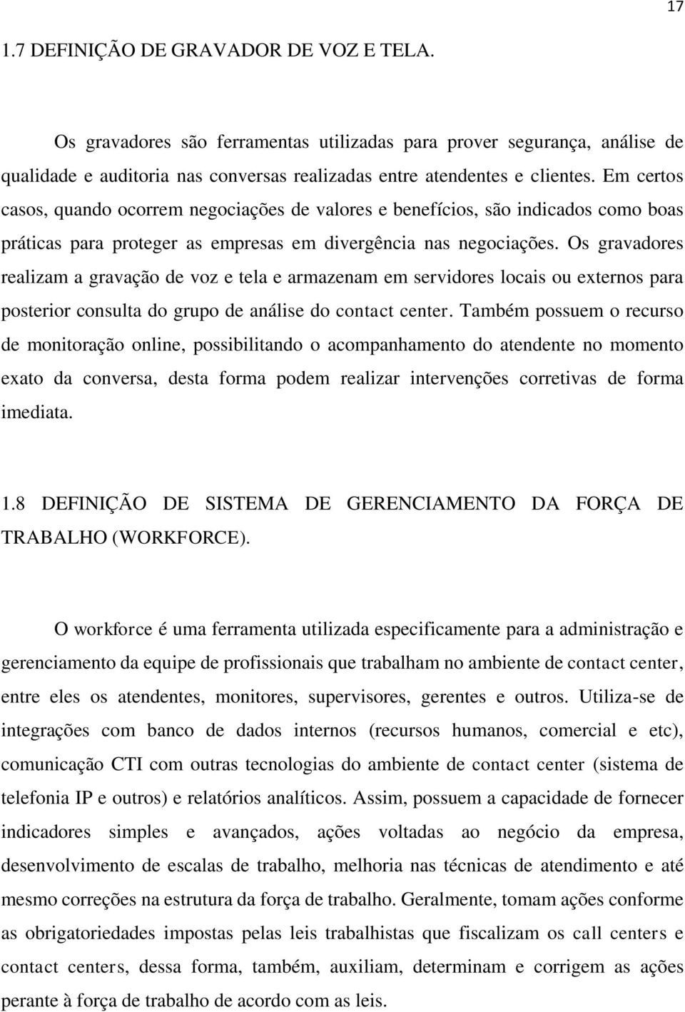 Os gravadores realizam a gravação de voz e tela e armazenam em servidores locais ou externos para posterior consulta do grupo de análise do contact center.