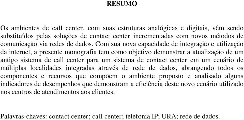 Com sua nova capacidade de integração e utilização da internet, a presente monografia tem como objetivo demonstrar a atualização de um antigo sistema de call center para um sistema de contact