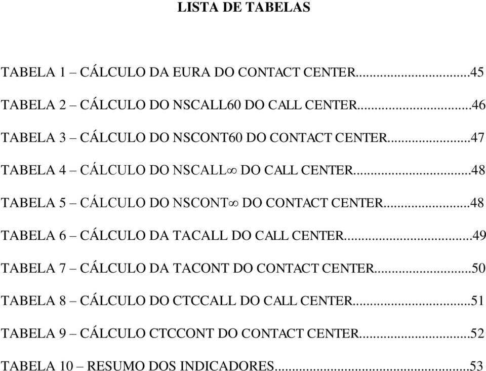 ..48 TABELA 5 CÁLCULO DO NSCONT DO CONTACT CENTER...48 TABELA 6 CÁLCULO DA TACALL DO CALL CENTER.