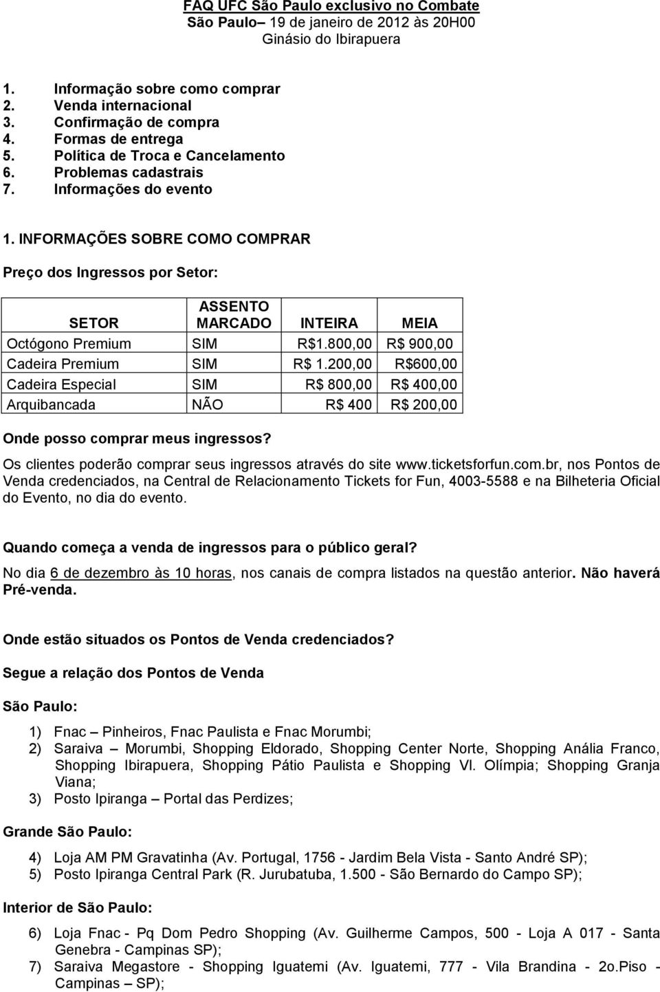 INFORMAÇÕES SOBRE COMO COMPRAR Preço dos Ingressos por Setor: SETOR ASSENTO MARCADO INTEIRA MEIA Octógono Premium SIM R$1.800,00 R$ 900,00 Cadeira Premium SIM R$ 1.