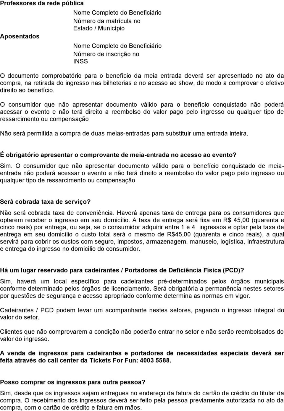 O consumidor que não apresentar documento válido para o benefício conquistado não poderá acessar o evento e não terá direito a reembolso do valor pago pelo ingresso ou qualquer tipo de ressarcimento