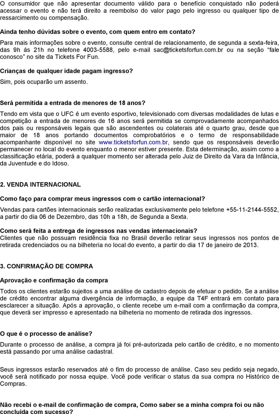 Para mais informações sobre o evento, consulte central de relacionamento, de segunda a sexta-feira, das 9h ás 21h no telefone 4003-5588, pelo e-mail sac@ticketsforfun.com.