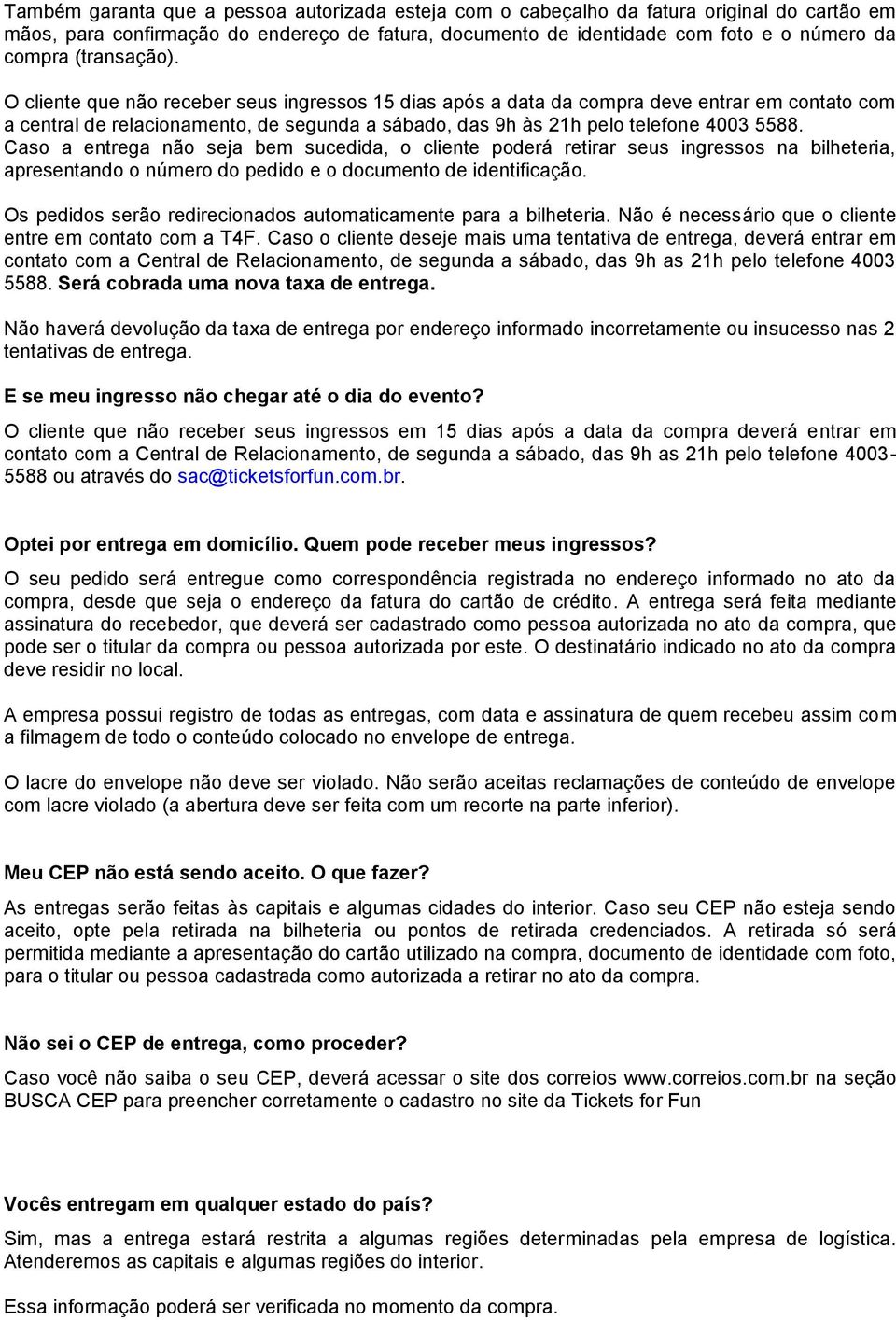 Caso a entrega não seja bem sucedida, o cliente poderá retirar seus ingressos na bilheteria, apresentando o número do pedido e o documento de identificação.