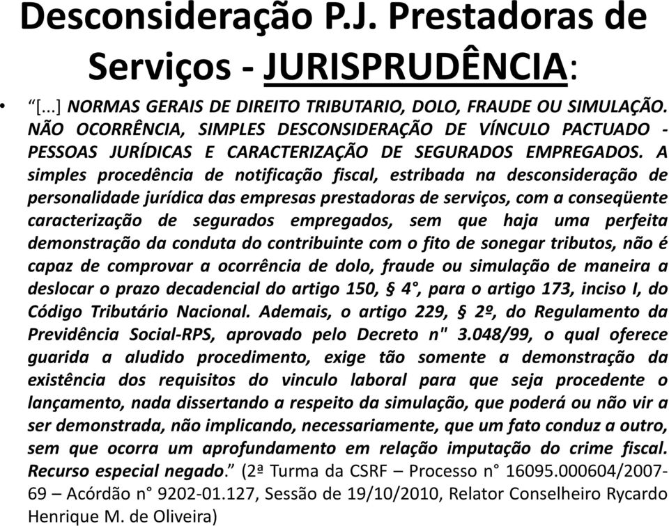 A simples procedência de notificação fiscal, estribada na desconsideração de personalidade jurídica das empresas prestadoras de serviços, com a conseqüente caracterização de segurados empregados, sem